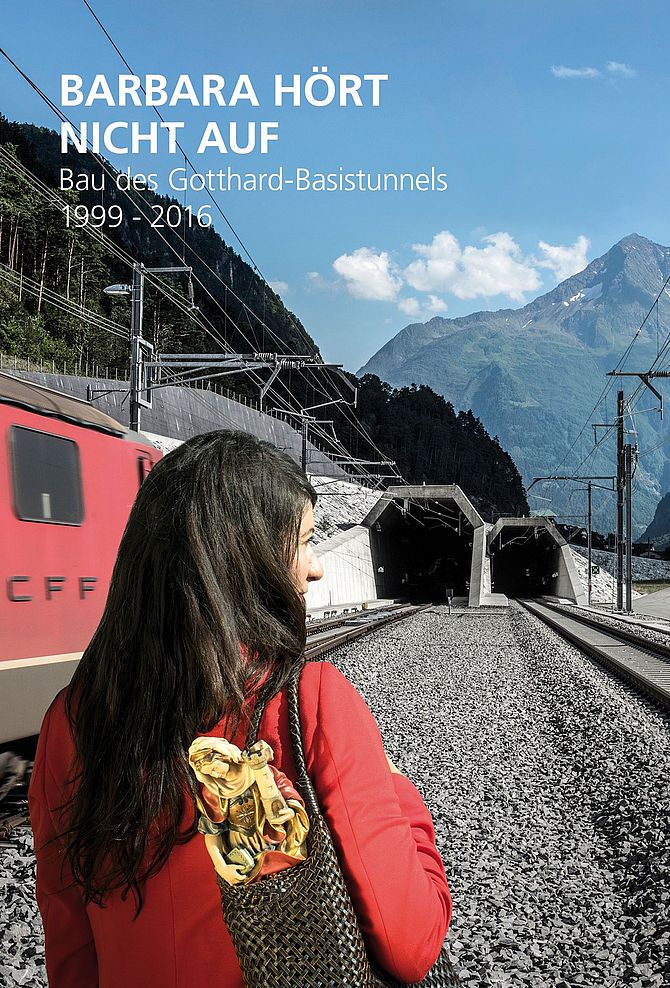 Barbara hört nicht auf - Bau des Gotthard-Basistunnels 1999-2016